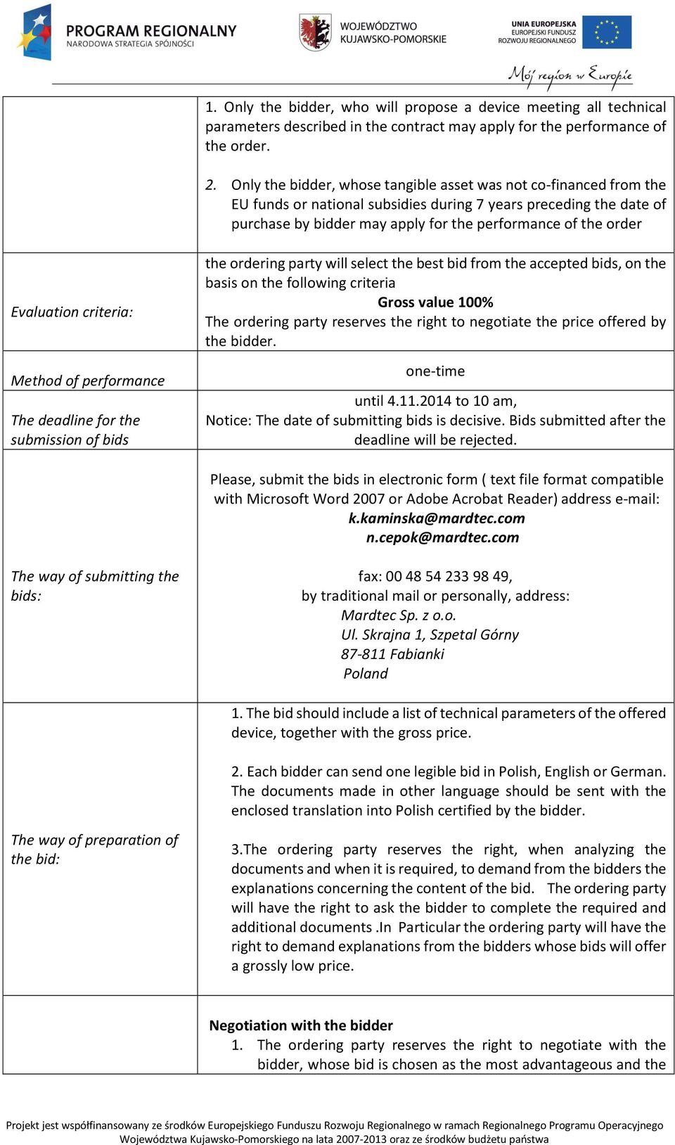 Evaluation criteria: Method of performance The deadline for the submission of bids the ordering party will select the best bid from the accepted bids, on the basis on the following criteria Gross