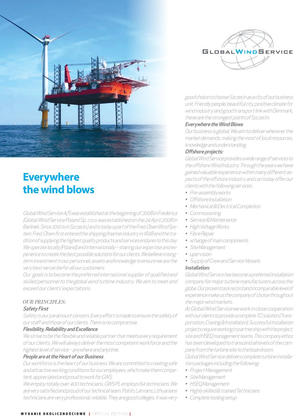 Olsen Wind System. Fred. Olsen first entered the shipping/marine industry in 1848 and the tradition of supplying the highest quality products and services endures to this day.