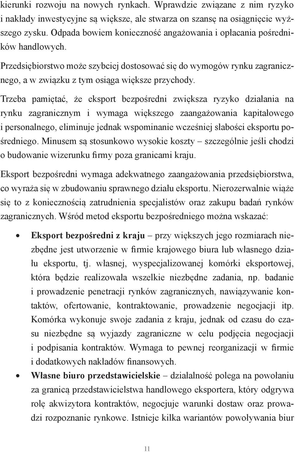 Trzeba pamiętać, że eksport bezpośredni zwiększa ryzyko działania na rynku zagranicznym i wymaga większego zaangażowania kapitałowego i personalnego, eliminuje jednak wspominanie wcześniej słabości