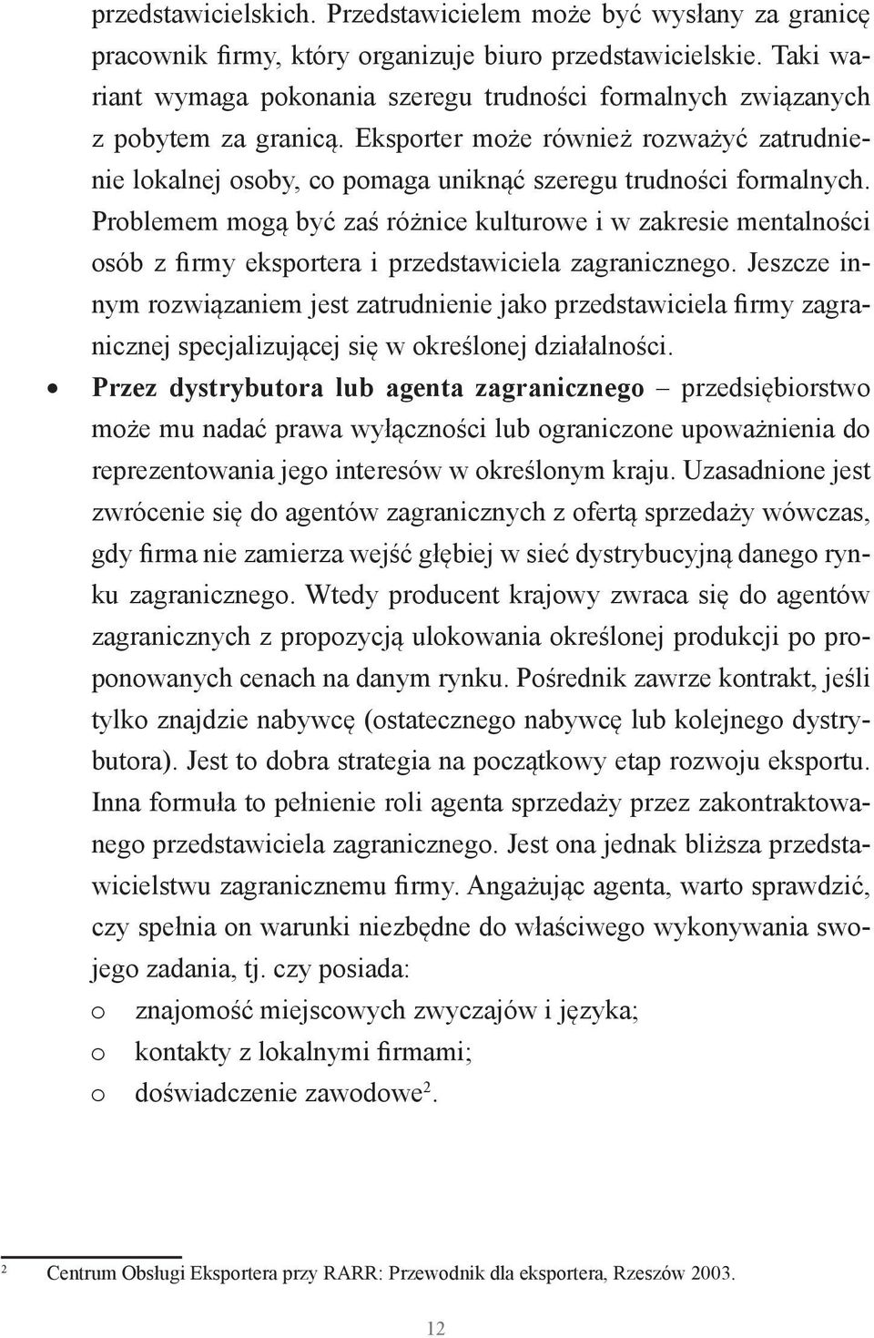 Problemem mogą być zaś różnice kulturowe i w zakresie mentalności osób z firmy eksportera i przedstawiciela zagranicznego.