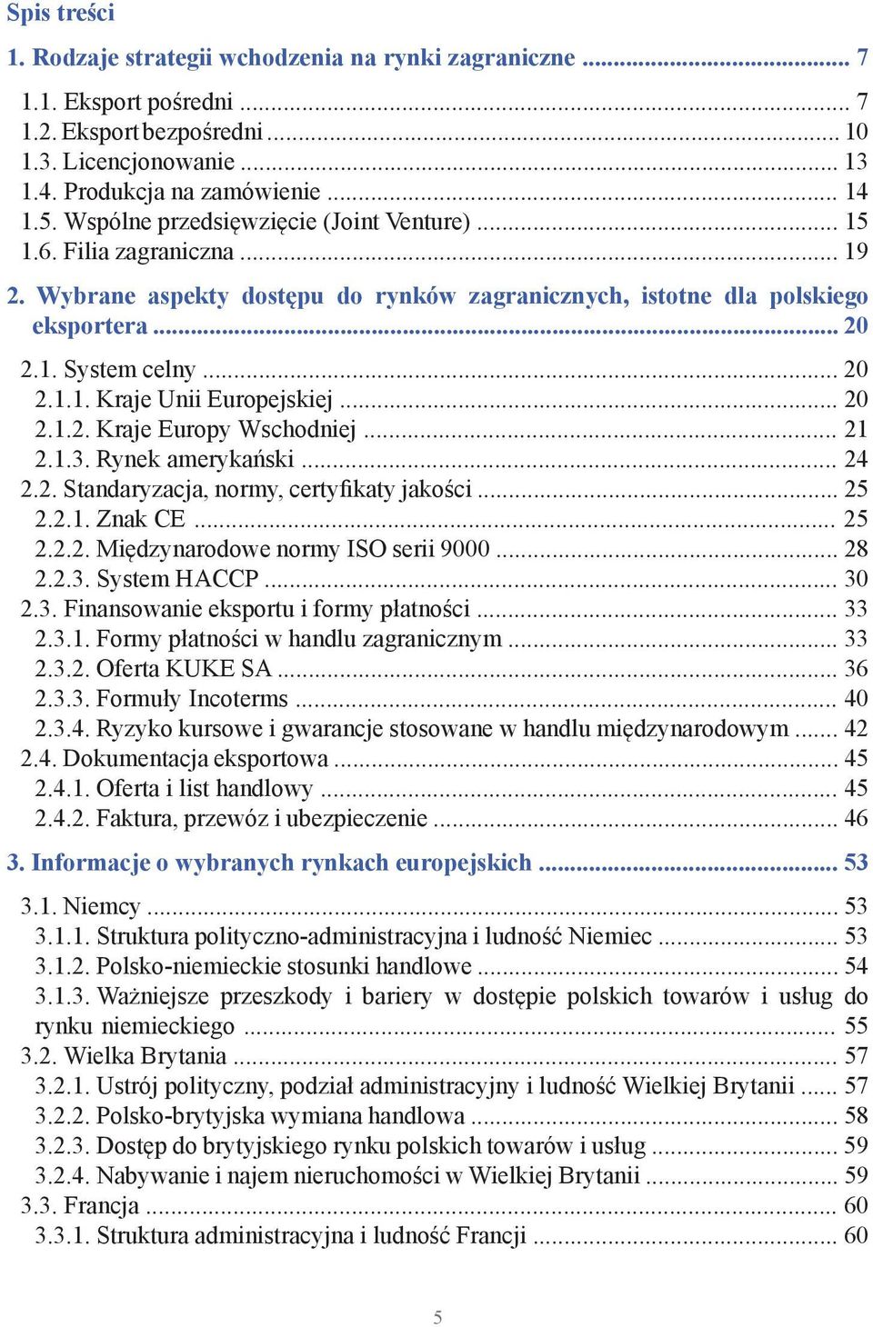 .. 20 2.1.2. Kraje Europy Wschodniej... 21 2.1.3. Rynek amerykański... 24 2.2. Standaryzacja, normy, certyfikaty jakości... 25 2.2.1. Znak CE... 25 2.2.2. Międzynarodowe normy ISO serii 9000... 28 2.