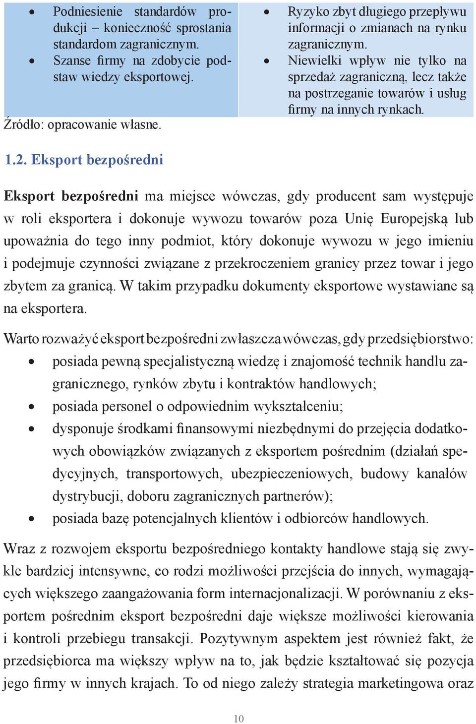 Eksport bezpośredni Eksport bezpośredni ma miejsce wówczas, gdy producent sam występuje w roli eksportera i dokonuje wywozu towarów poza Unię Europejską lub upoważnia do tego inny podmiot, który