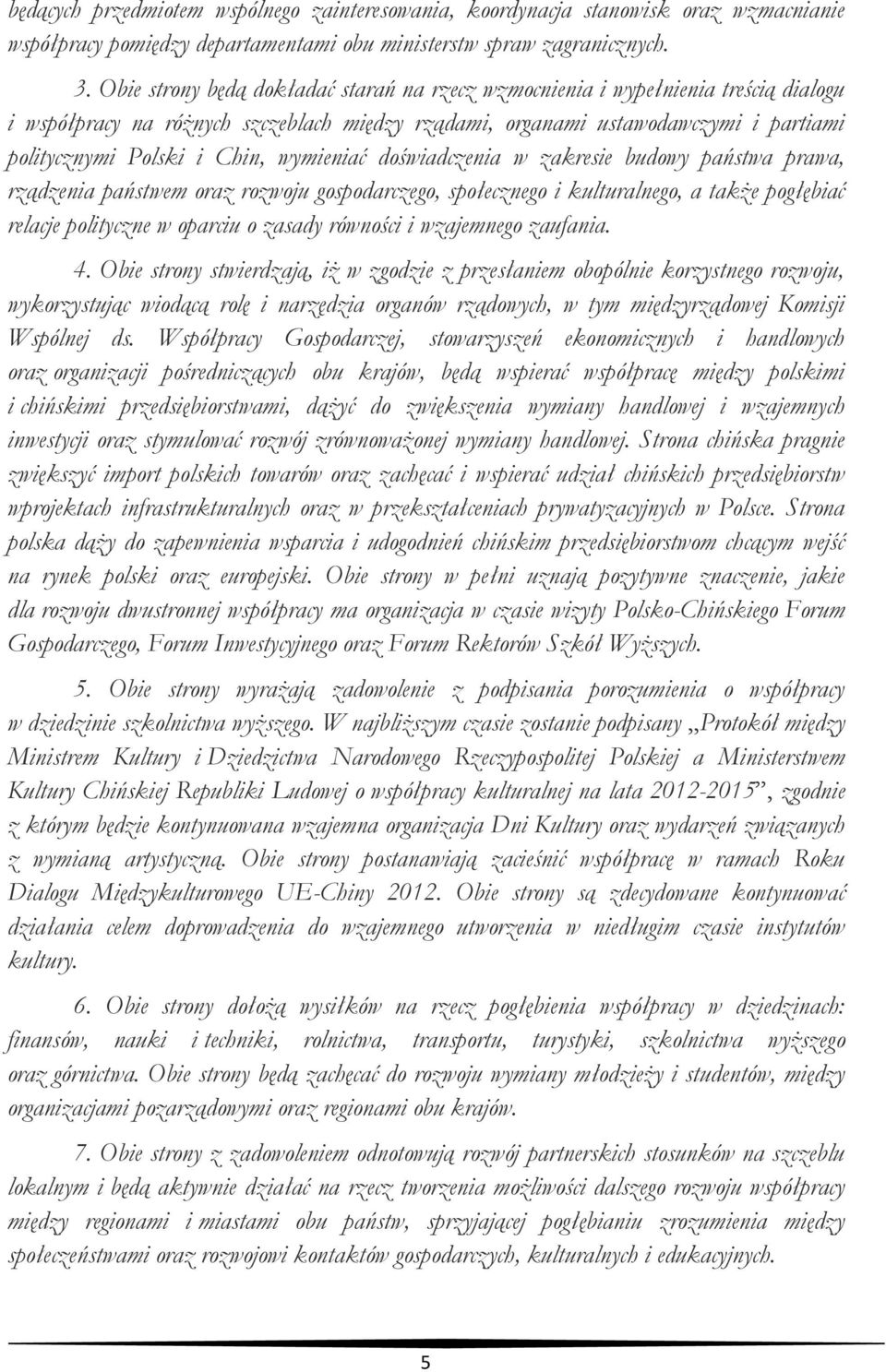 wymieniać doświadczenia w zakresie budowy państwa prawa, rządzenia państwem oraz rozwoju gospodarczego, społecznego i kulturalnego, a także pogłębiać relacje polityczne w oparciu o zasady równości i