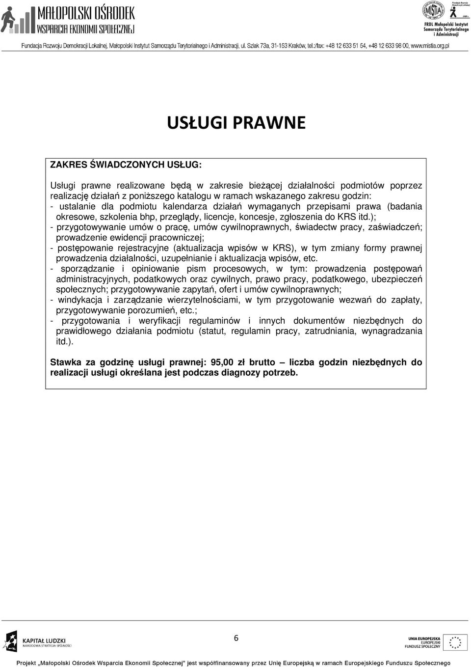 ); - przygotowywanie umów o pracę, umów cywilnoprawnych, świadectw pracy, zaświadczeń; prowadzenie ewidencji pracowniczej; - postępowanie rejestracyjne (aktualizacja wpisów w KRS), w tym zmiany formy