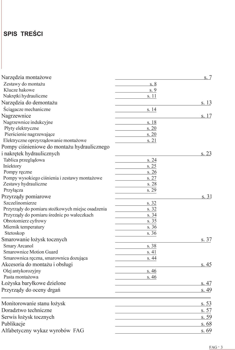 21 Pompy ciœnieniowe do monta u hydraulicznego i nakrêtek hydraulicznych s. 23 Tablica przegl¹dowa s. 24 Iniektory s. 25 Pompy rêczne s. 26 Pompy wysokiego ciœnienia i zestawy monta owe s.