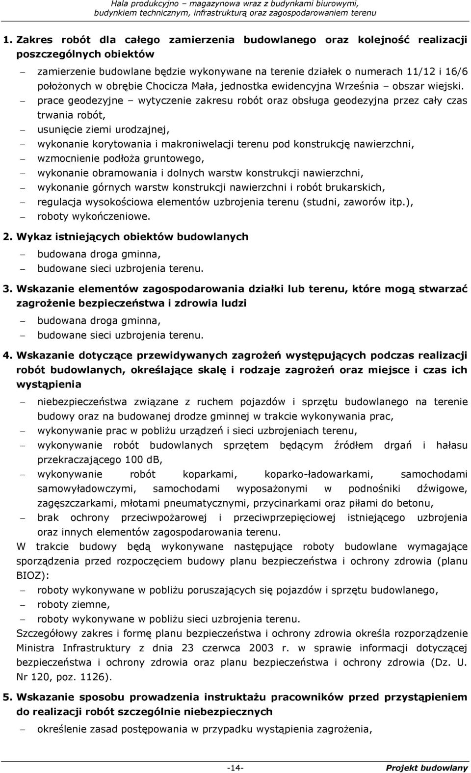 prace geodezyjne wytyczenie zakresu robót oraz obsługa geodezyjna przez cały czas trwania robót, usunięcie ziemi urodzajnej, wykonanie korytowania i makroniwelacji terenu pod konstrukcję nawierzchni,