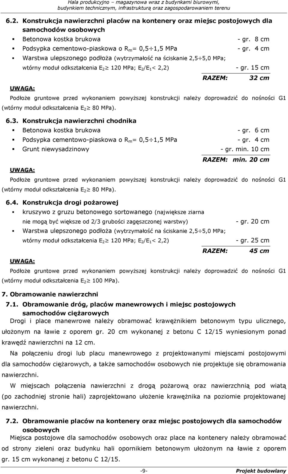 15 cm 32 cm Podłoże gruntowe przed wykonaniem powyższej konstrukcji należy doprowadzić do nośności G1 (wtórny moduł odkształcenia E 2 80 MPa). 6.3. Konstrukcja nawierzchni chodnika Betonowa kostka brukowa - gr.