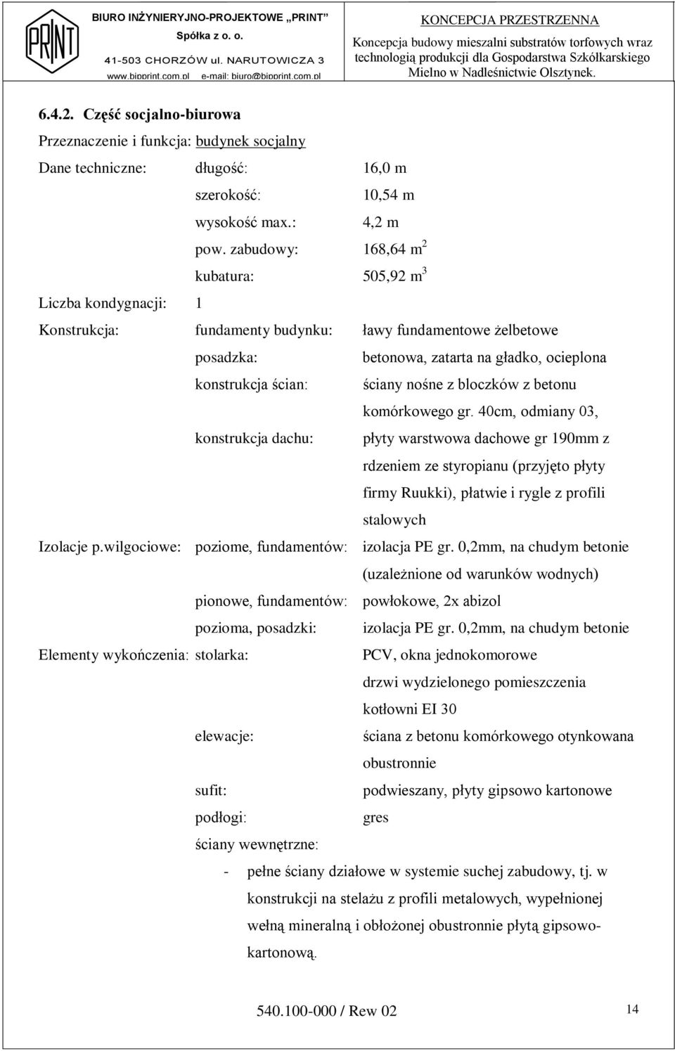 nośne z bloczków z betonu komórkowego gr. 40cm, odmiany 03, płyty warstwowa dachowe gr 190mm z rdzeniem ze styropianu (przyjęto płyty firmy Ruukki), płatwie i rygle z profili stalowych Izolacje p.