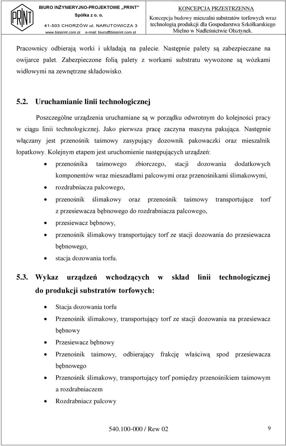 Uruchamianie linii technologicznej Poszczególne urządzenia uruchamiane są w porządku odwrotnym do kolejności pracy w ciągu linii technologicznej. Jako pierwsza pracę zaczyna maszyna pakująca.