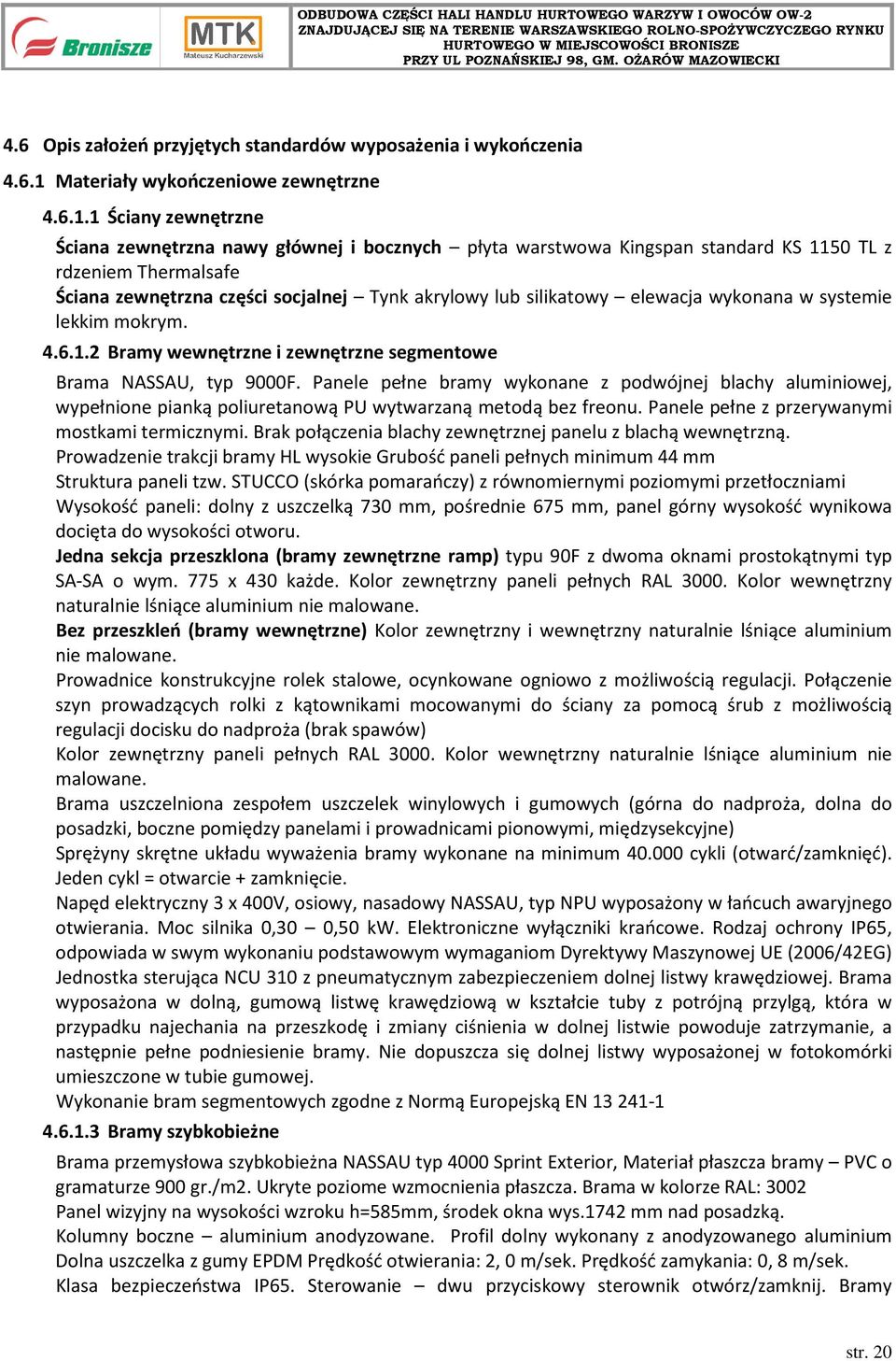 1 Ściany zewnętrzne Ściana zewnętrzna nawy głównej i bocznych płyta warstwowa Kingspan standard KS 1150 TL z rdzeniem Thermalsafe Ściana zewnętrzna części socjalnej Tynk akrylowy lub silikatowy