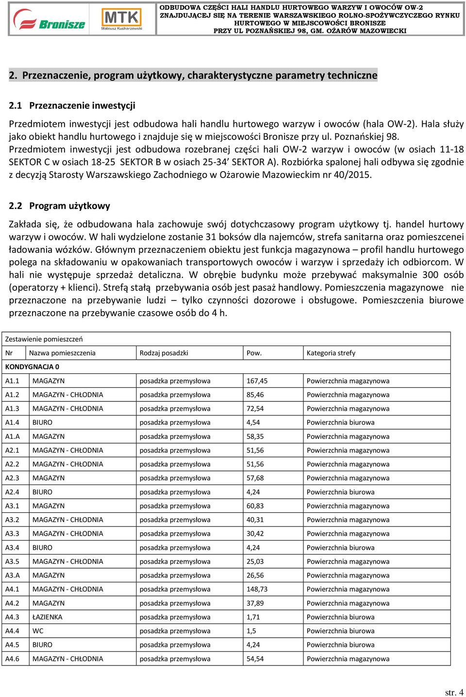 Przedmiotem inwestycji jest odbudowa rozebranej części hali OW-2 warzyw i owoców (w osiach 11-18 SEKTOR C w osiach 18-25 SEKTOR B w osiach 25-34 SEKTOR A).