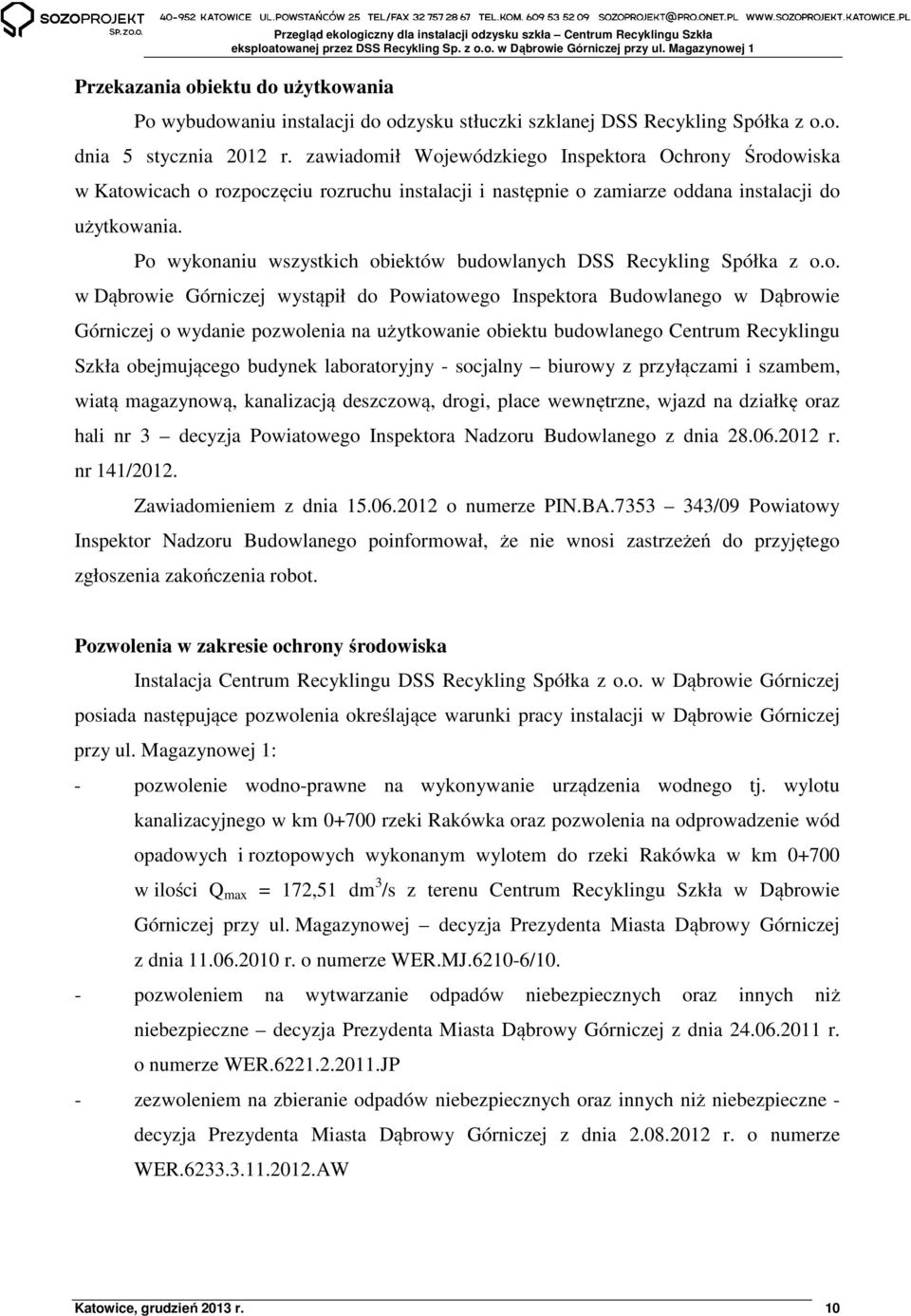 Po wykonaniu wszystkich obiektów budowlanych DSS Recykling Spółka z o.o. w Dąbrowie Górniczej wystąpił do Powiatowego Inspektora Budowlanego w Dąbrowie Górniczej o wydanie pozwolenia na użytkowanie