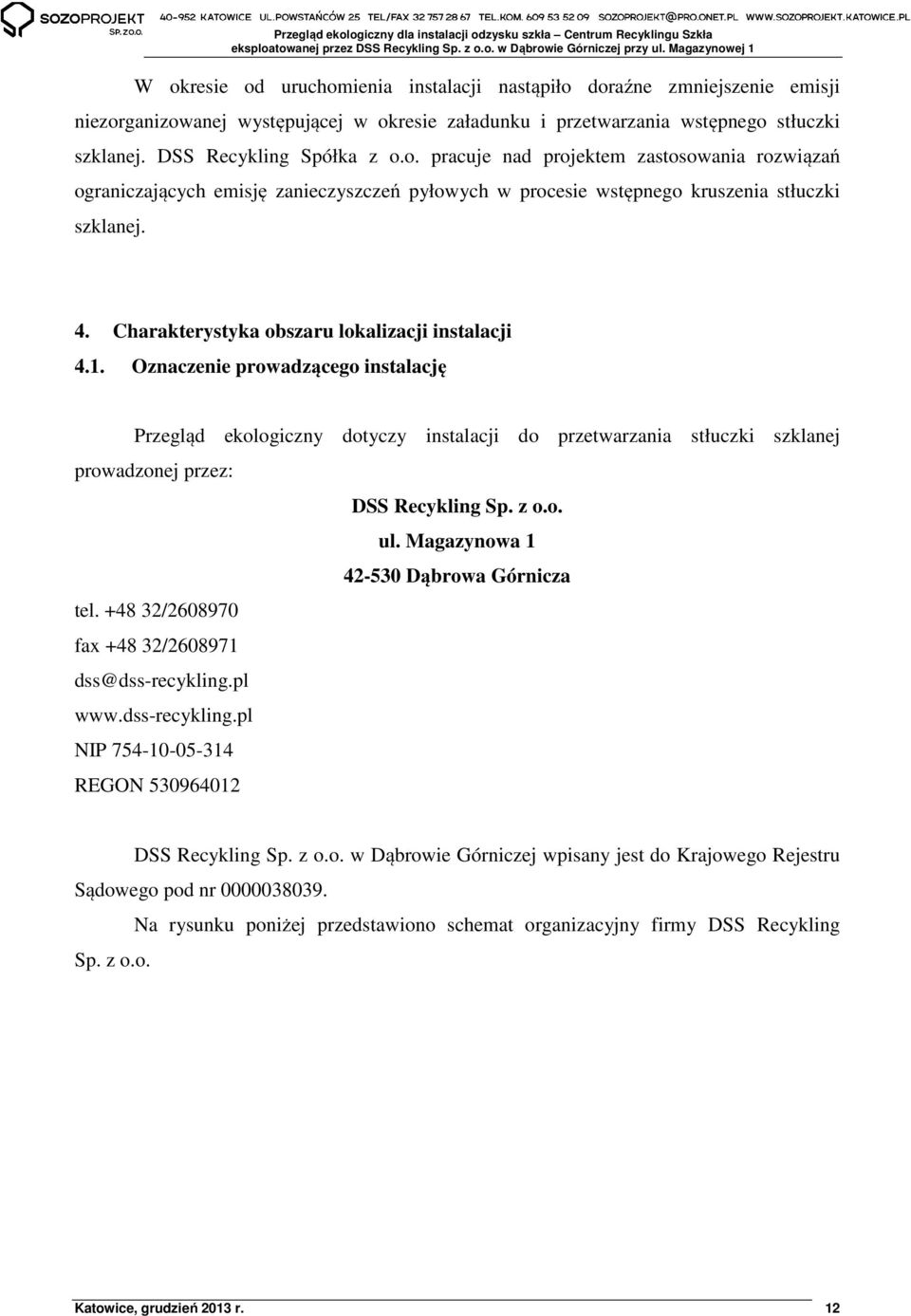 Oznaczenie prowadzącego instalację Przegląd ekologiczny dotyczy instalacji do przetwarzania stłuczki szklanej prowadzonej przez: DSS Recykling Sp. z o.o. ul. Magazynowa 1 42-530 Dąbrowa Górnicza tel.