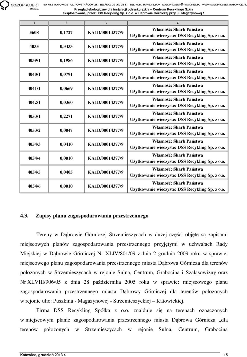 Użytkowanie wieczyste: DSS Recykling Sp. z o.o. Własność: Skarb Państwa Użytkowanie wieczyste: DSS Recykling Sp. z o.o. Własność: Skarb Państwa Użytkowanie wieczyste: DSS Recykling Sp. z o.o. Własność: Skarb Państwa Użytkowanie wieczyste: DSS Recykling Sp. z o.o. Własność: Skarb Państwa Użytkowanie wieczyste: DSS Recykling Sp. z o.o. Własność: Skarb Państwa Użytkowanie wieczyste: DSS Recykling Sp. z o.o. Własność: Skarb Państwa Użytkowanie wieczyste: DSS Recykling Sp. z o.o. Własność: Skarb Państwa Użytkowanie wieczyste: DSS Recykling Sp. z o.o. Własność: Skarb Państwa Użytkowanie wieczyste: DSS Recykling Sp. z o.o. Własność: Skarb Państwa Użytkowanie wieczyste: DSS Recykling Sp. z o.o. Własność: Skarb Państwa Użytkowanie wieczyste: DSS Recykling Sp. z o.o. Własność: Skarb Państwa Użytkowanie wieczyste: DSS Recykling Sp. z o.o. 4.