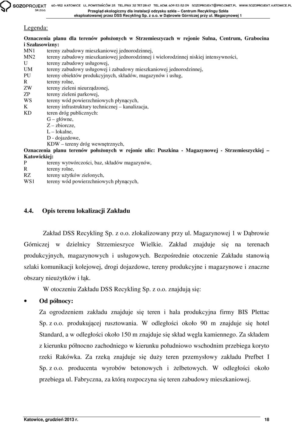 zabudowy mieszkaniowej jednorodzinnej, PU tereny obiektów produkcyjnych, składów, magazynów i usług, R tereny rolne, ZW tereny zieleni nieurządzonej, ZP tereny zieleni parkowej, WS tereny wód