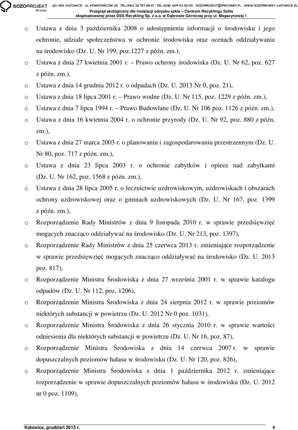 o odpadach (Dz. U. 2013 Nr 0, poz. 21), o o o Ustawa z dnia 18 lipca 2001 r. Prawo wodne (Dz. U. Nr 115, poz. 1229 z późn. zm.), Ustawa z dnia 7 lipca 1994 r. Prawo Budowlane (Dz. U. Nr 106 poz.