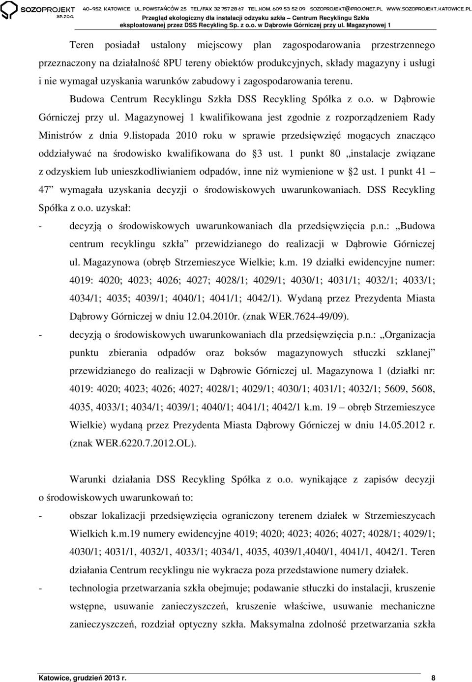 Magazynowej 1 kwalifikowana jest zgodnie z rozporządzeniem Rady Ministrów z dnia 9.listopada 2010 roku w sprawie przedsięwzięć mogących znacząco oddziaływać na środowisko kwalifikowana do 3 ust.