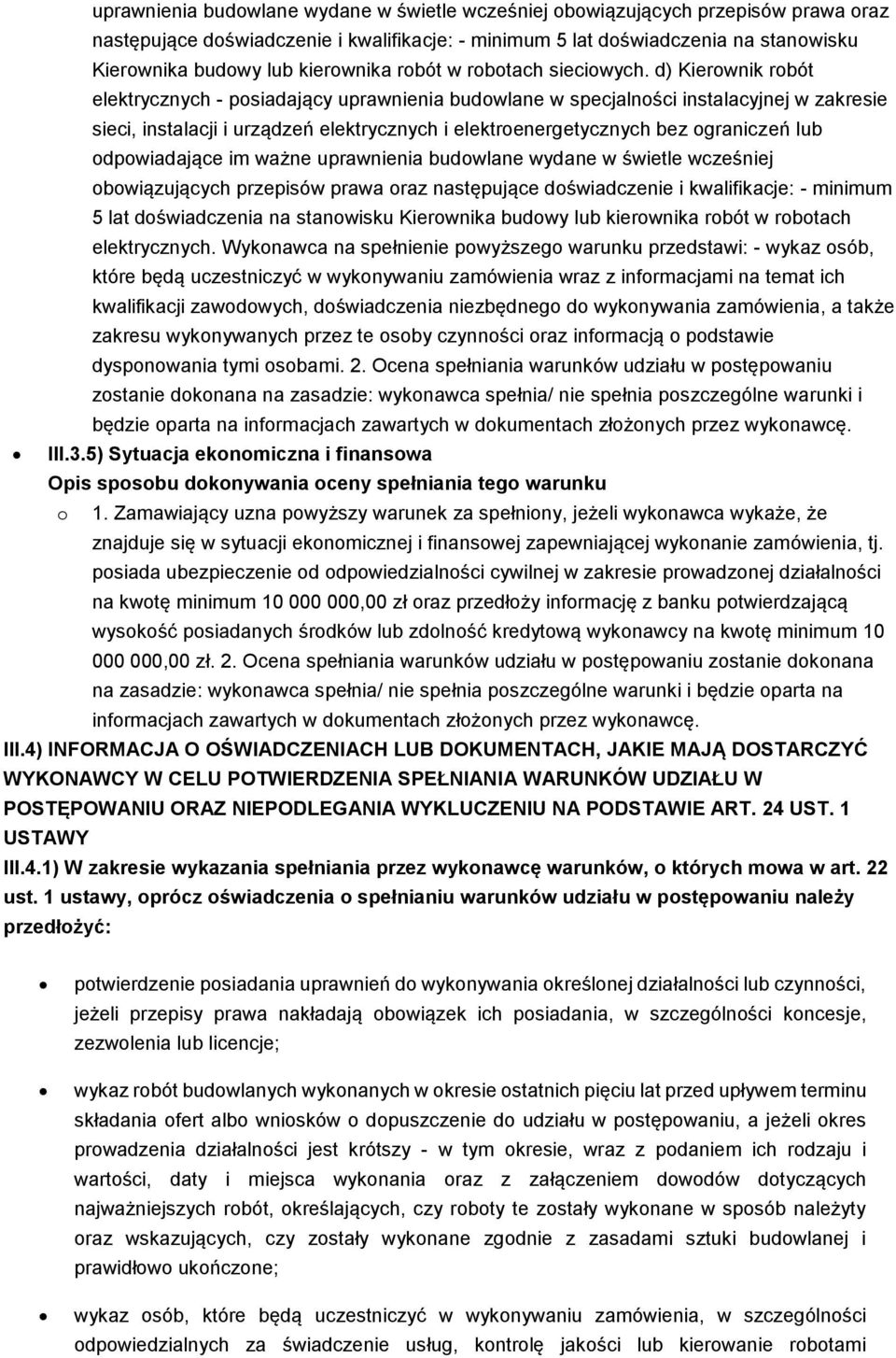 d) Kierownik robót elektrycznych - posiadający uprawnienia budowlane w specjalności instalacyjnej w zakresie sieci, instalacji i urządzeń elektrycznych i elektroenergetycznych bez ograniczeń lub