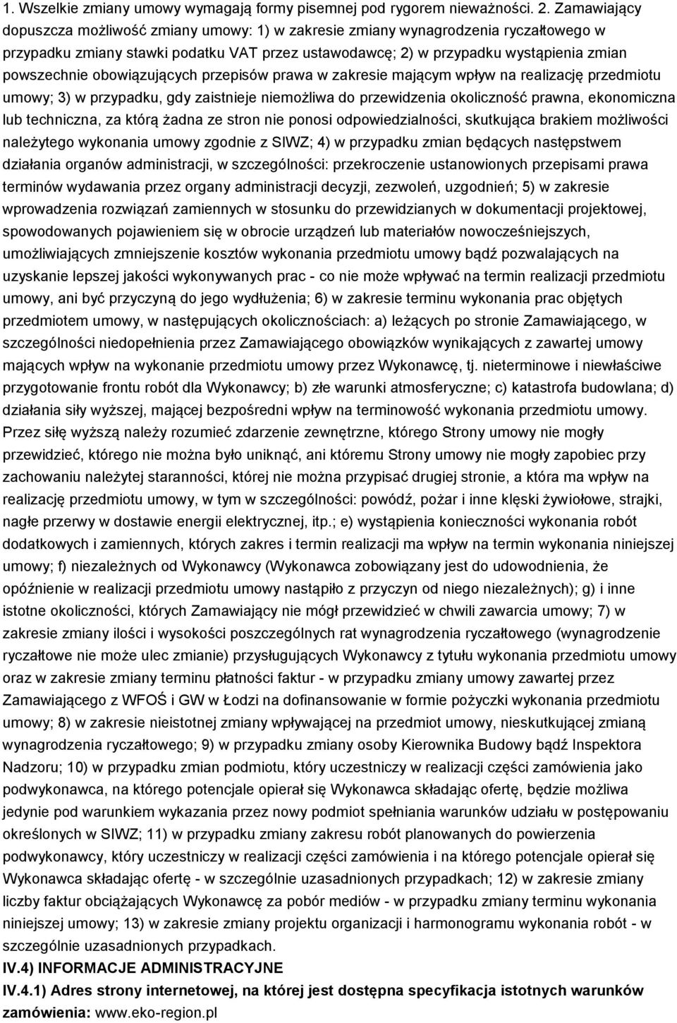 obowiązujących przepisów prawa w zakresie mającym wpływ na realizację przedmiotu umowy; 3) w przypadku, gdy zaistnieje niemożliwa do przewidzenia okoliczność prawna, ekonomiczna lub techniczna, za