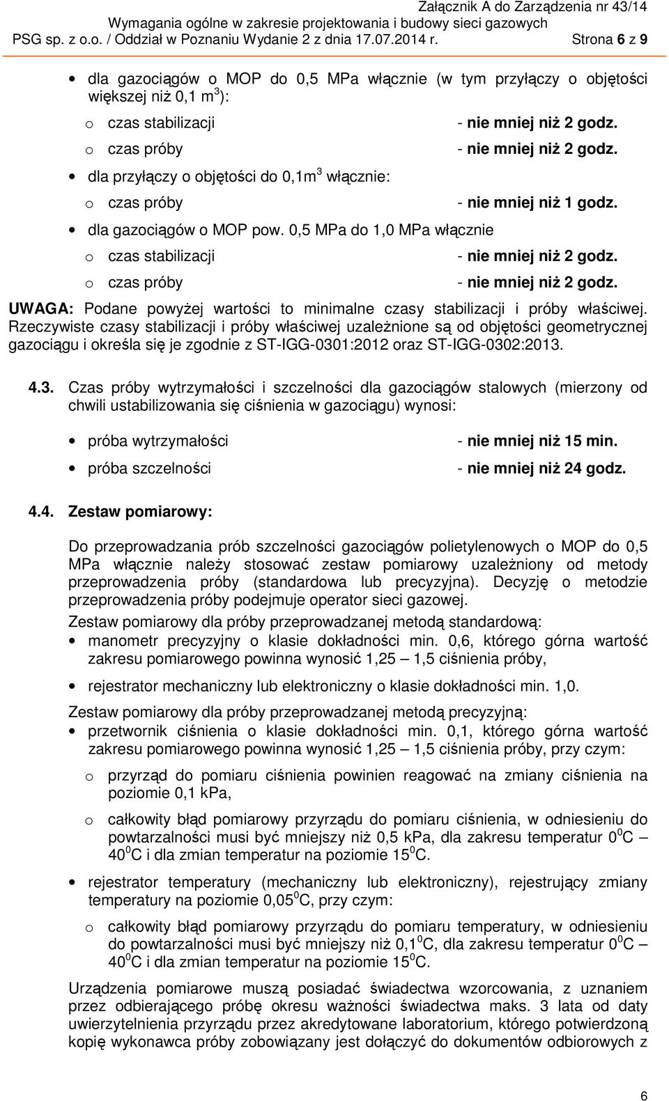 dla gazociągów o MOP pow. 0,5 MPa do 1,0 MPa włącznie o czas stabilizacji o czas próby - nie mniej niŝ 2 godz. - nie mniej niŝ 2 godz. - nie mniej niŝ 1 godz. - nie mniej niŝ 2 godz. - nie mniej niŝ 2 godz. UWAGA: Podane powyŝej wartości to minimalne czasy stabilizacji i próby właściwej.