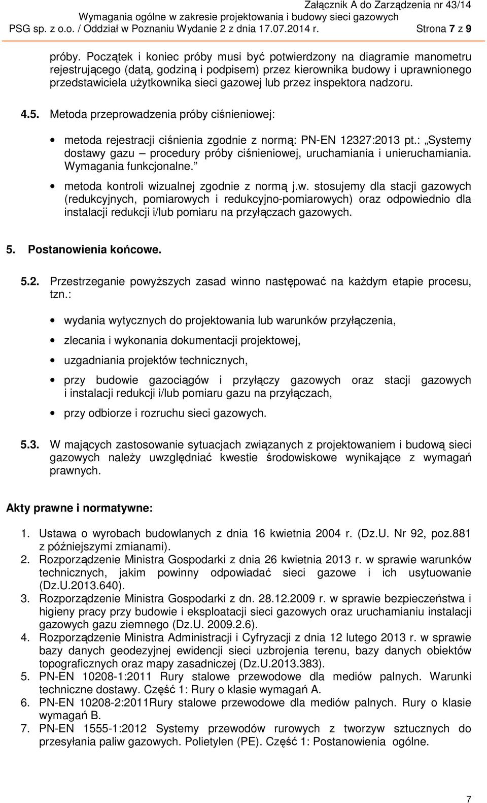 przez inspektora nadzoru. 4.5. Metoda przeprowadzenia próby ciśnieniowej: metoda rejestracji ciśnienia zgodnie z normą: PN-EN 12327:2013 pt.