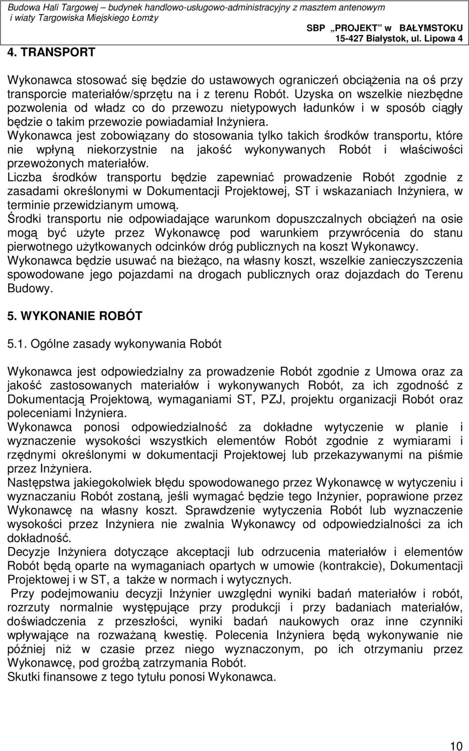 Wykonawca jest zobowiązany do stosowania tylko takich środków transportu, które nie wpłyną niekorzystnie na jakość wykonywanych Robót i właściwości przewożonych materiałów.