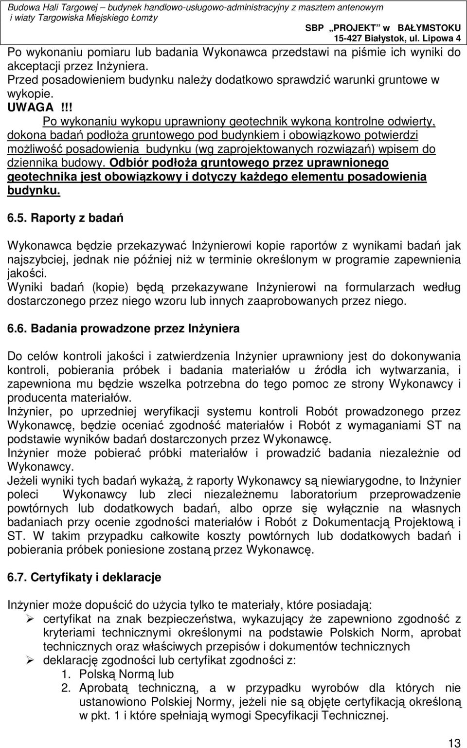 rozwiązań) wpisem do dziennika budowy. Odbiór podłoża gruntowego przez uprawnionego geotechnika jest obowiązkowy i dotyczy każdego elementu posadowienia budynku. 6.5.