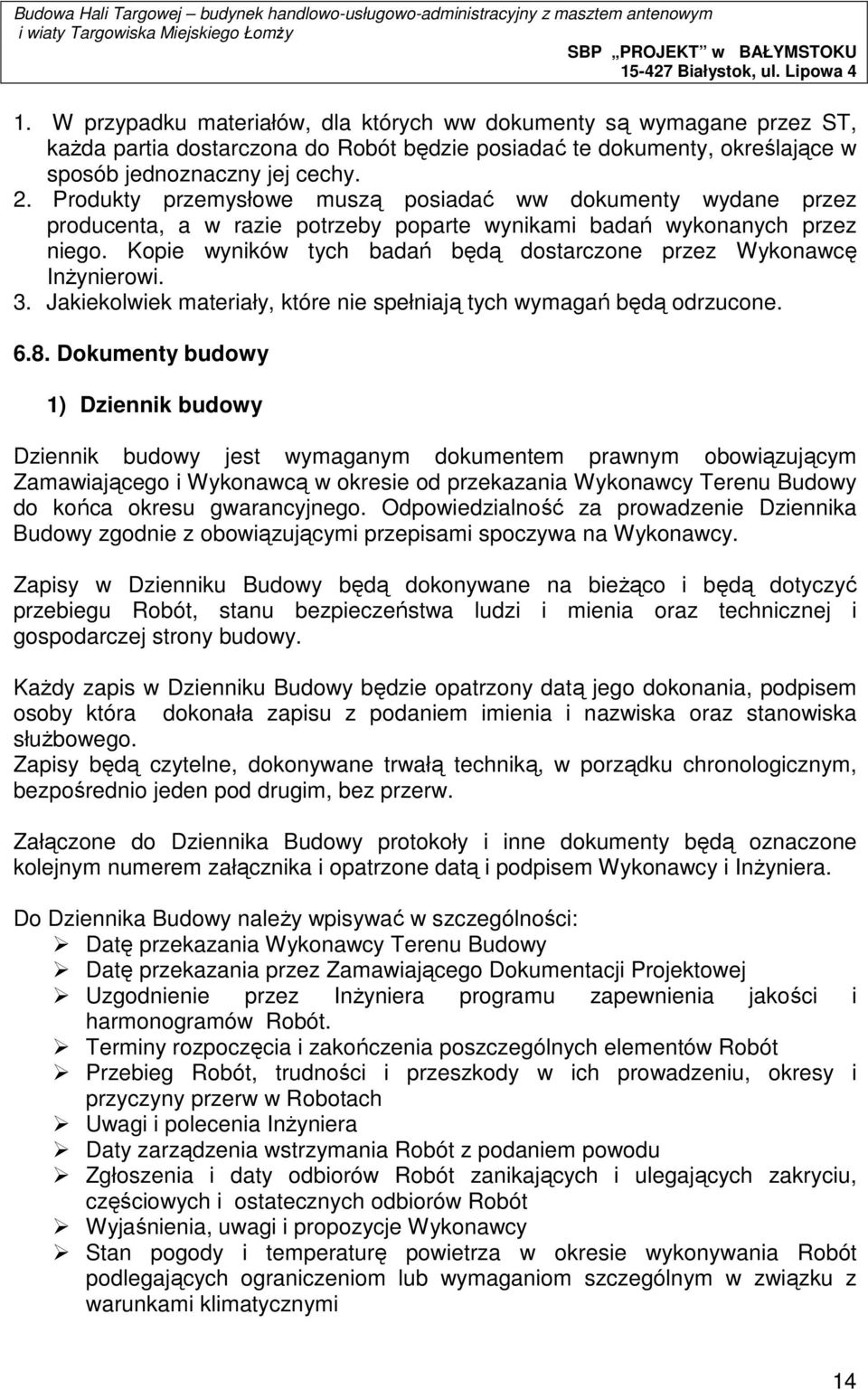 Kopie wyników tych badań będą dostarczone przez Wykonawcę Inżynierowi. 3. Jakiekolwiek materiały, które nie spełniają tych wymagań będą odrzucone. 6.8.