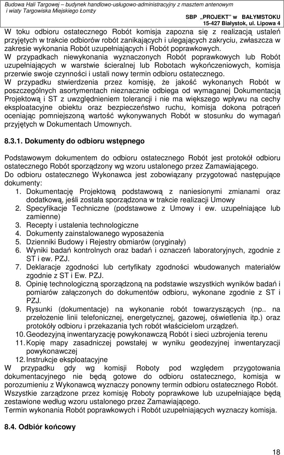 W przypadkach niewykonania wyznaczonych Robót poprawkowych lub Robót uzupełniających w warstwie ścieralnej lub Robotach wykończeniowych, komisja przerwie swoje czynności i ustali nowy termin odbioru