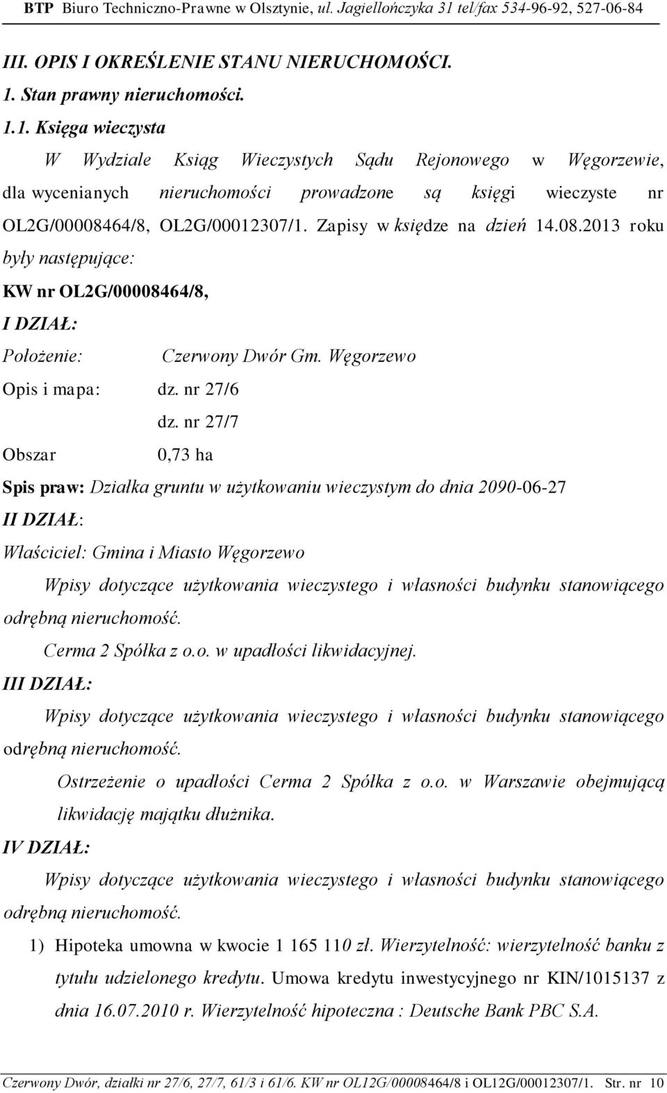 1. Księga wieczysta W Wydziale Ksiąg Wieczystych Sądu Rejonowego w Węgorzewie, dla wycenianych nieruchomości prowadzone są księgi wieczyste nr OL2G/00008464/8, OL2G/00012307/1.