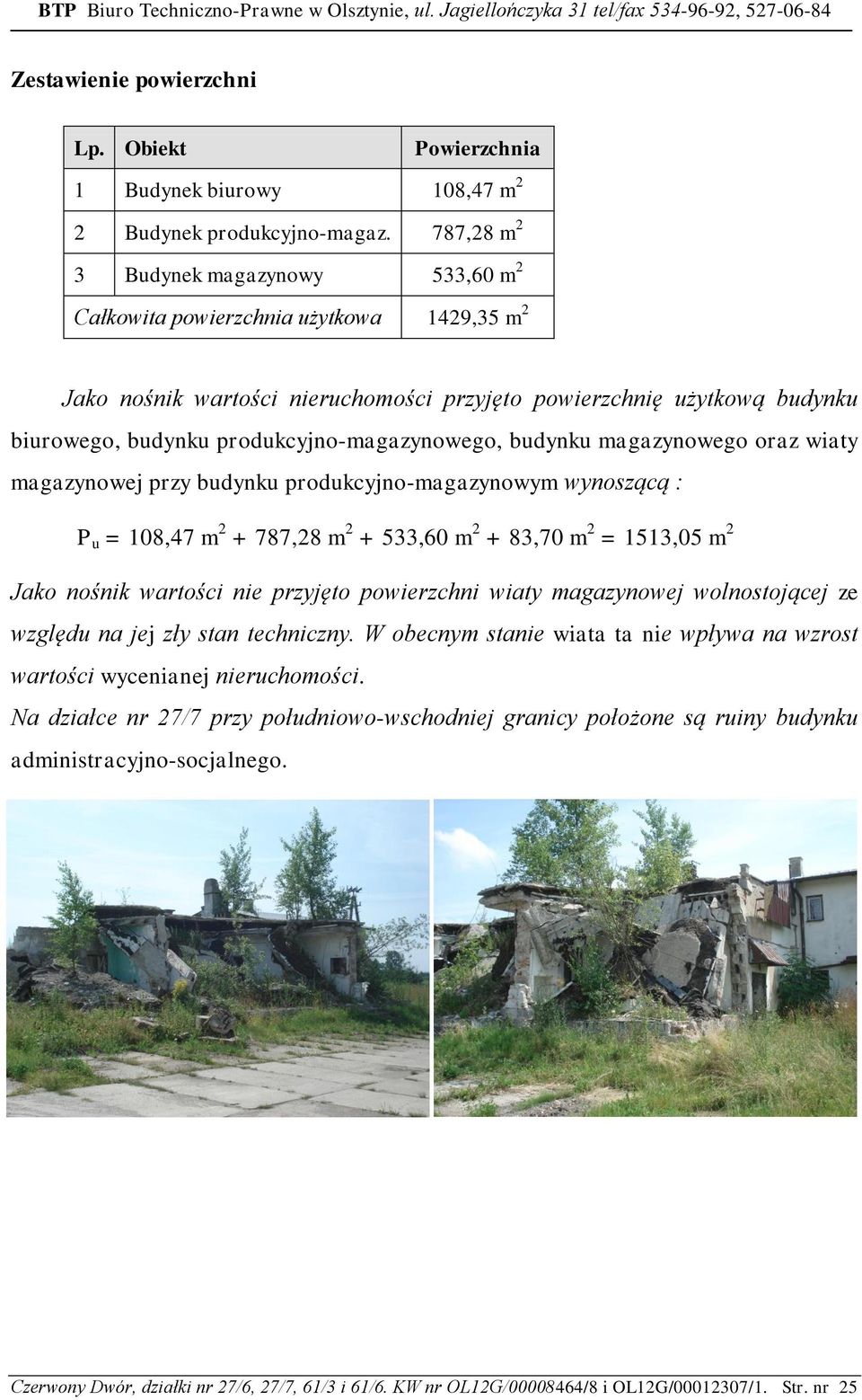 produkcyjno-magazynowego, budynku magazynowego oraz wiaty magazynowej przy budynku produkcyjno-magazynowym wynoszącą : P u = 108,47 m 2 + 787,28 m 2 + 533,60 m 2 + 83,70 m 2 = 1513,05 m 2 Jako nośnik