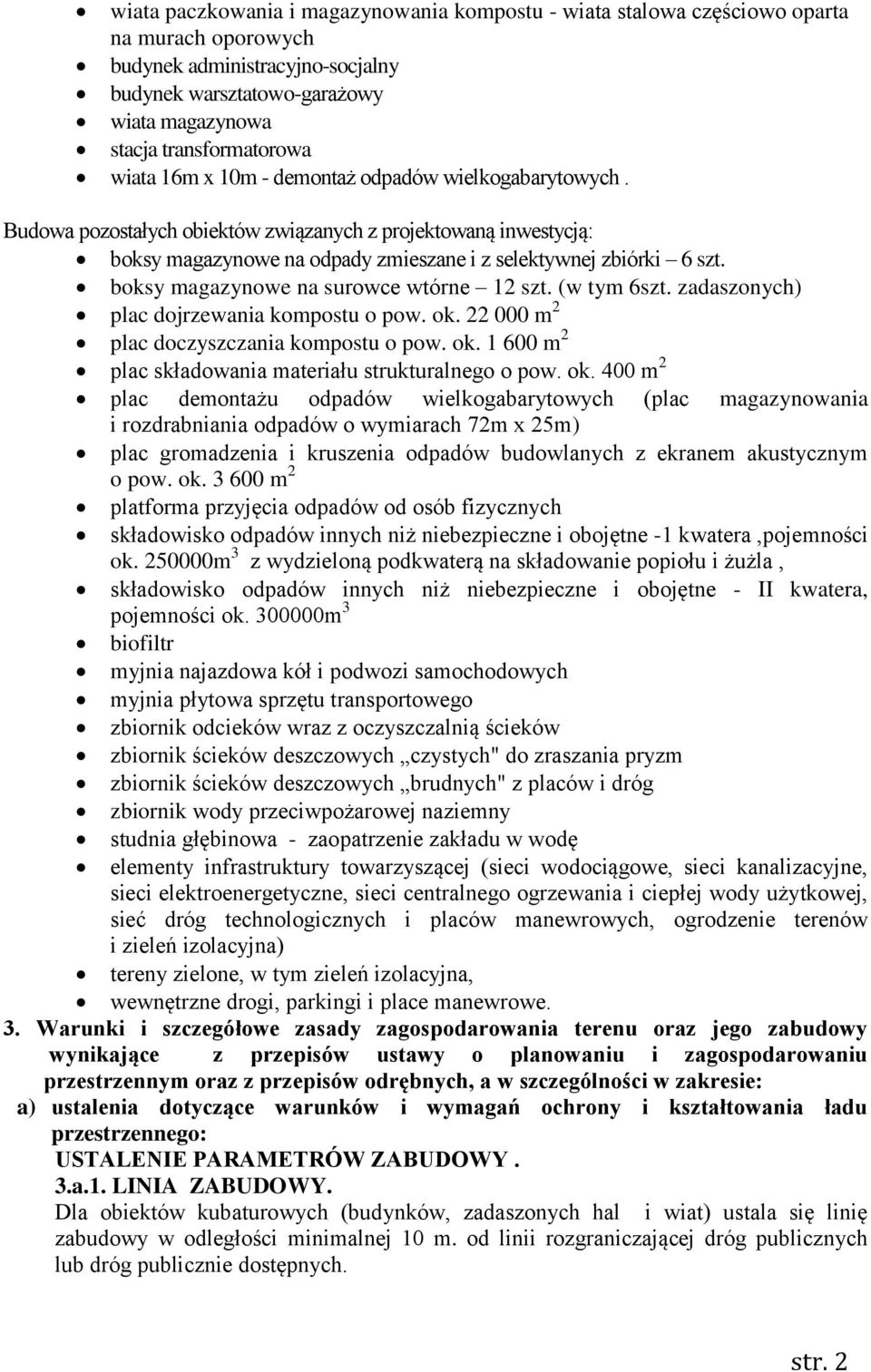 boksy magazynowe na surowce wtórne 12 szt. (w tym 6szt. zadaszonych) plac dojrzewania kompostu o pow. ok. 22 000 m 2 plac doczyszczania kompostu o pow. ok. 1 600 m 2 plac składowania materiału strukturalnego o pow.