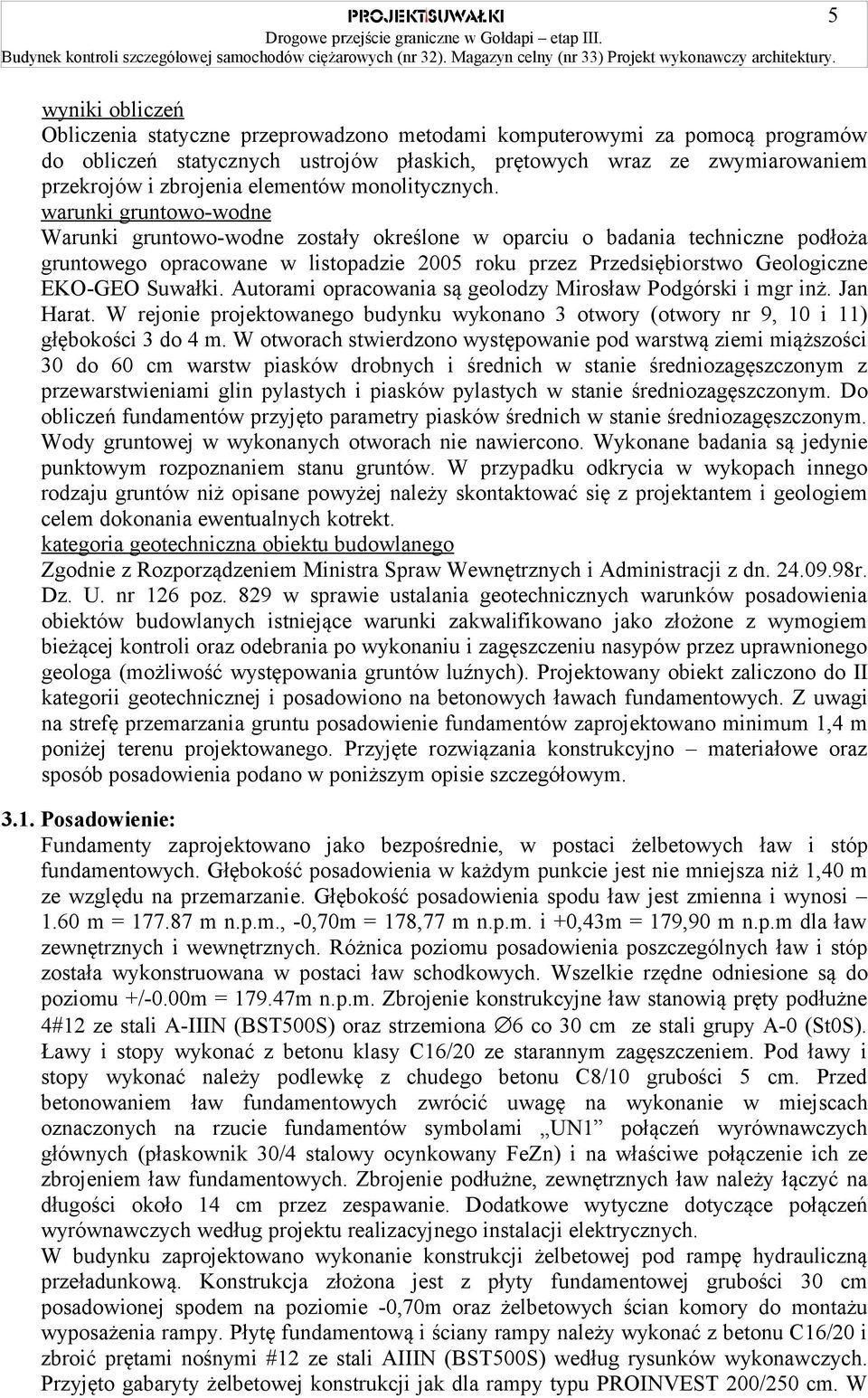 warunki gruntowo-wodne Warunki gruntowo-wodne zostały określone w oparciu o badania techniczne podłoża gruntowego opracowane w listopadzie 2005 roku przez Przedsiębiorstwo Geologiczne EKO-GEO Suwałki.