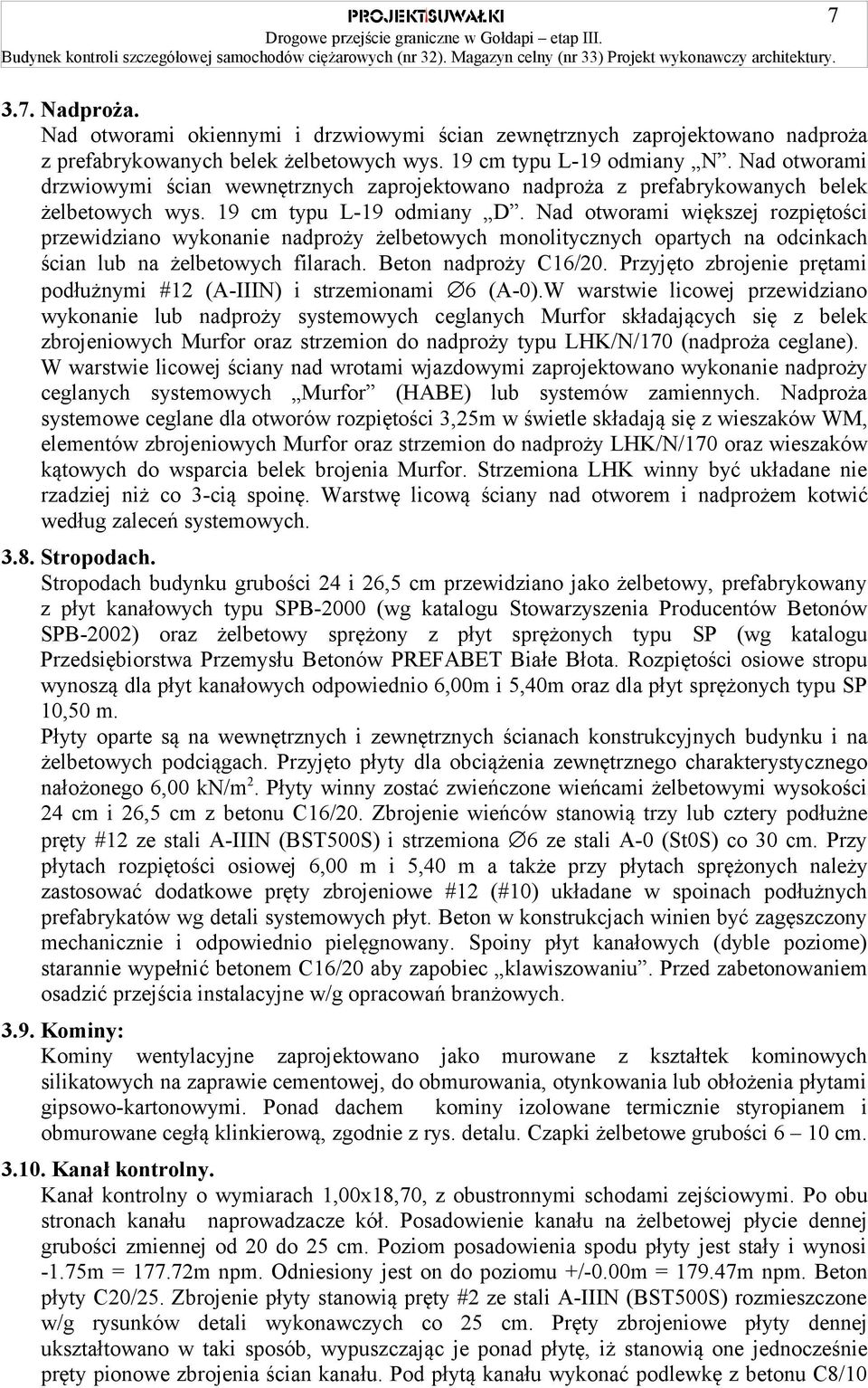 Nad otworami większej rozpiętości przewidziano wykonanie nadproży żelbetowych monolitycznych opartych na odcinkach ścian lub na żelbetowych filarach. Beton nadproży C16/20.