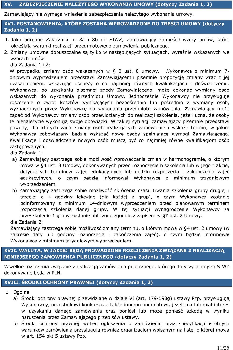 Jako odrębne Załączniki nr 8a i 8b do SIWZ, Zamawiający zamieścił wzory umów, które określają warunki realizacji przedmiotowego zamówienia publicznego. 2.