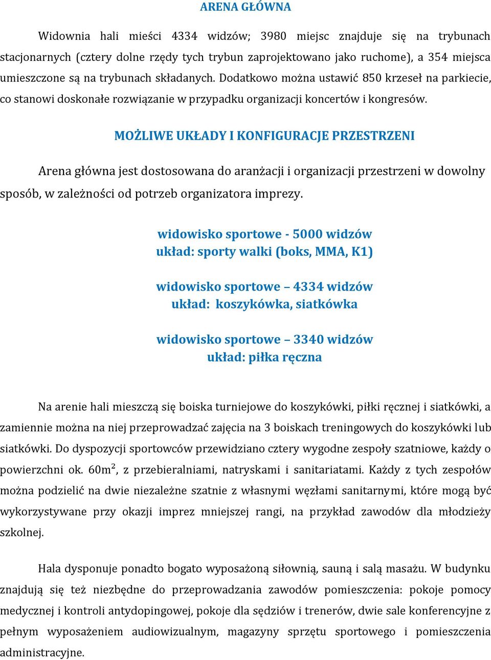 MOŻLIWE UKŁADY I KONFIGURACJE PRZESTRZENI Arena główna jest dostosowana do aranżacji i organizacji przestrzeni w dowolny sposób, w zależności od potrzeb organizatora imprezy.