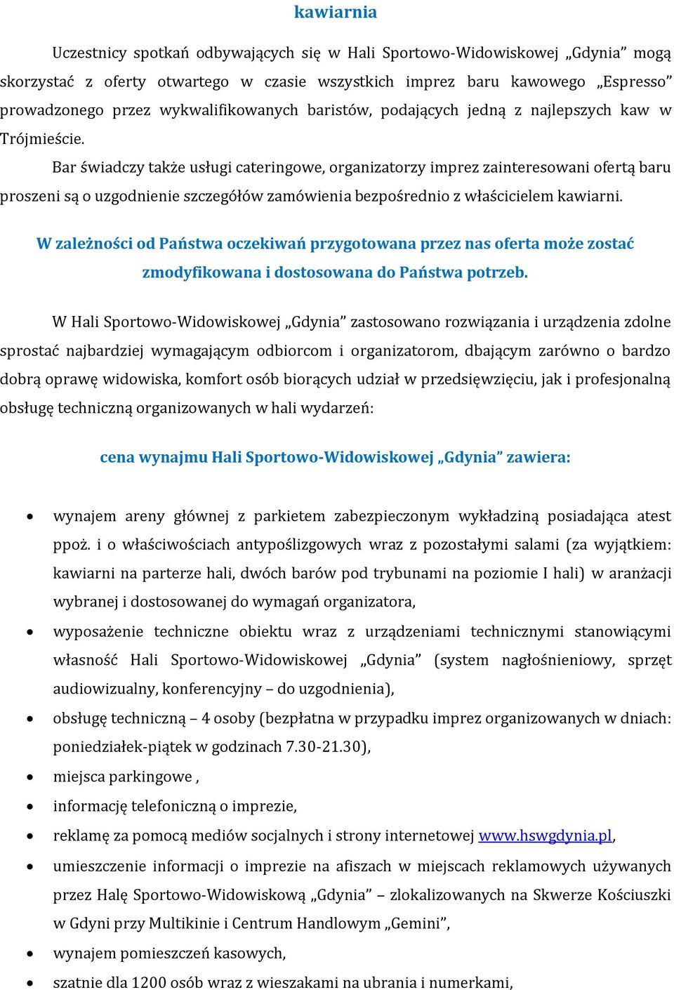 Bar świadczy także usługi cateringowe, organizatorzy imprez zainteresowani ofertą baru proszeni są o uzgodnienie szczegółów zamówienia bezpośrednio z właścicielem kawiarni.