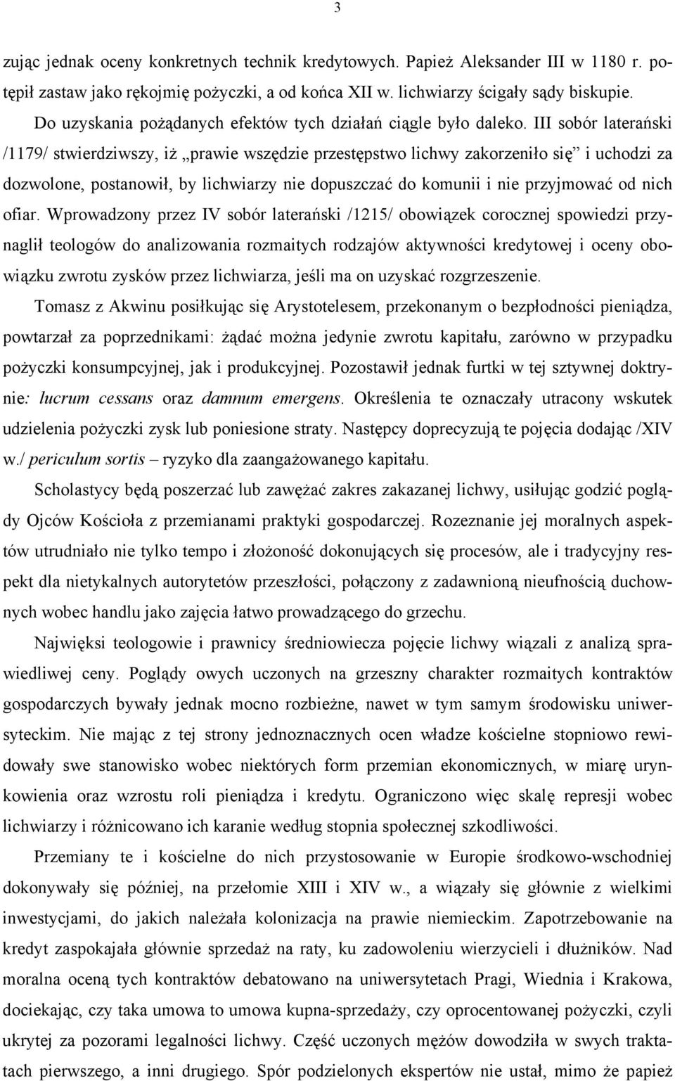 III sobór laterański /1179/ stwierdziwszy, iż prawie wszędzie przestępstwo lichwy zakorzeniło się i uchodzi za dozwolone, postanowił, by lichwiarzy nie dopuszczać do komunii i nie przyjmować od nich