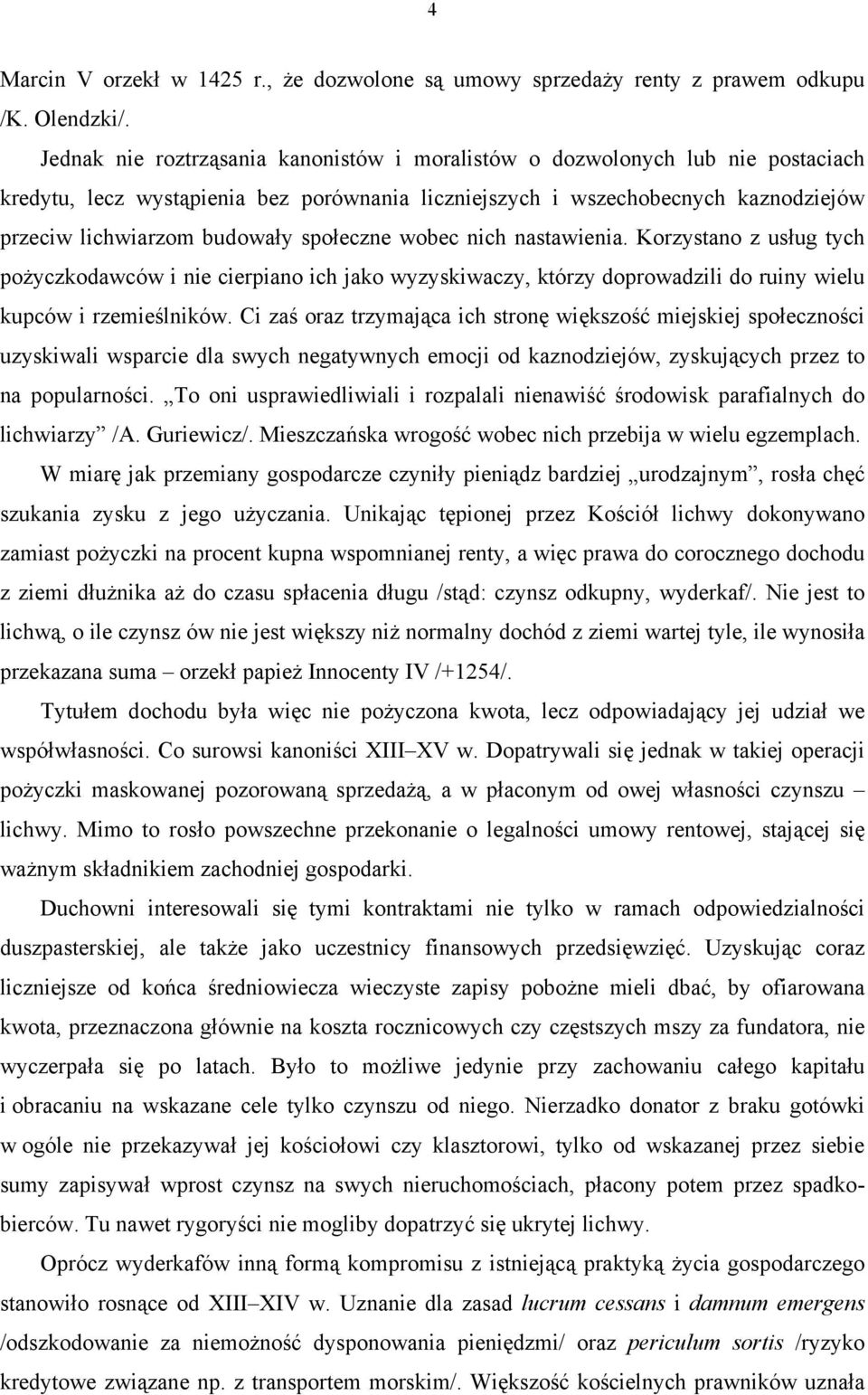 społeczne wobec nich nastawienia. Korzystano z usług tych pożyczkodawców i nie cierpiano ich jako wyzyskiwaczy, którzy doprowadzili do ruiny wielu kupców i rzemieślników.