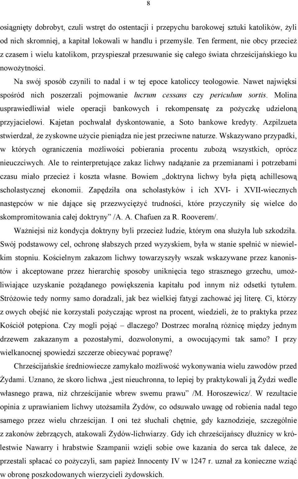 Na swój sposób czynili to nadal i w tej epoce katoliccy teologowie. Nawet najwięksi spośród nich poszerzali pojmowanie lucrum cessans czy periculum sortis.