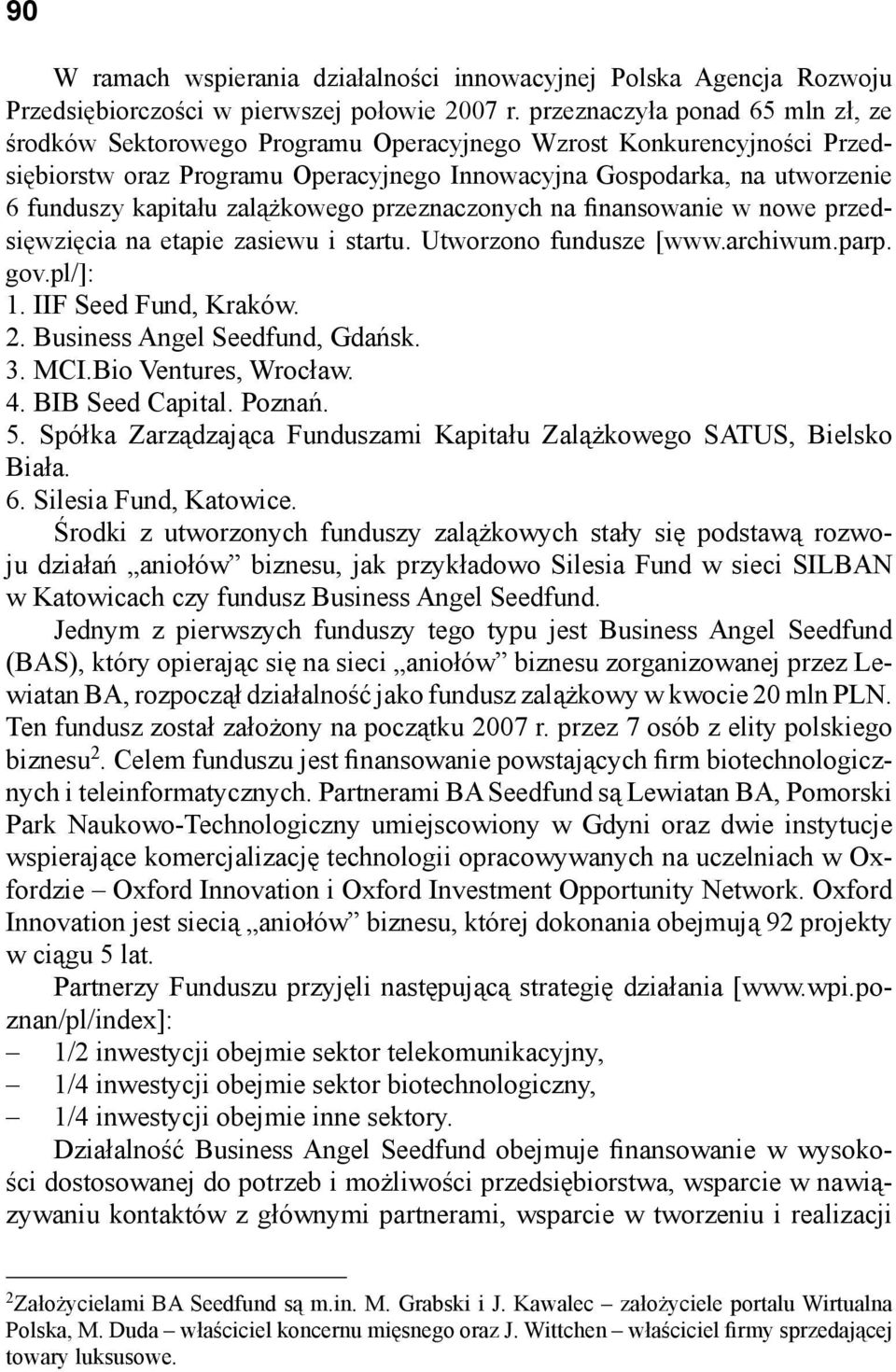 zalążkowego przeznaczonych na finansowanie w nowe przedsięwzięcia na etapie zasiewu i startu. Utworzono fundusze [www.archiwum.parp. gov.pl/]: 1. IIF Seed Fund, Kraków. 2.