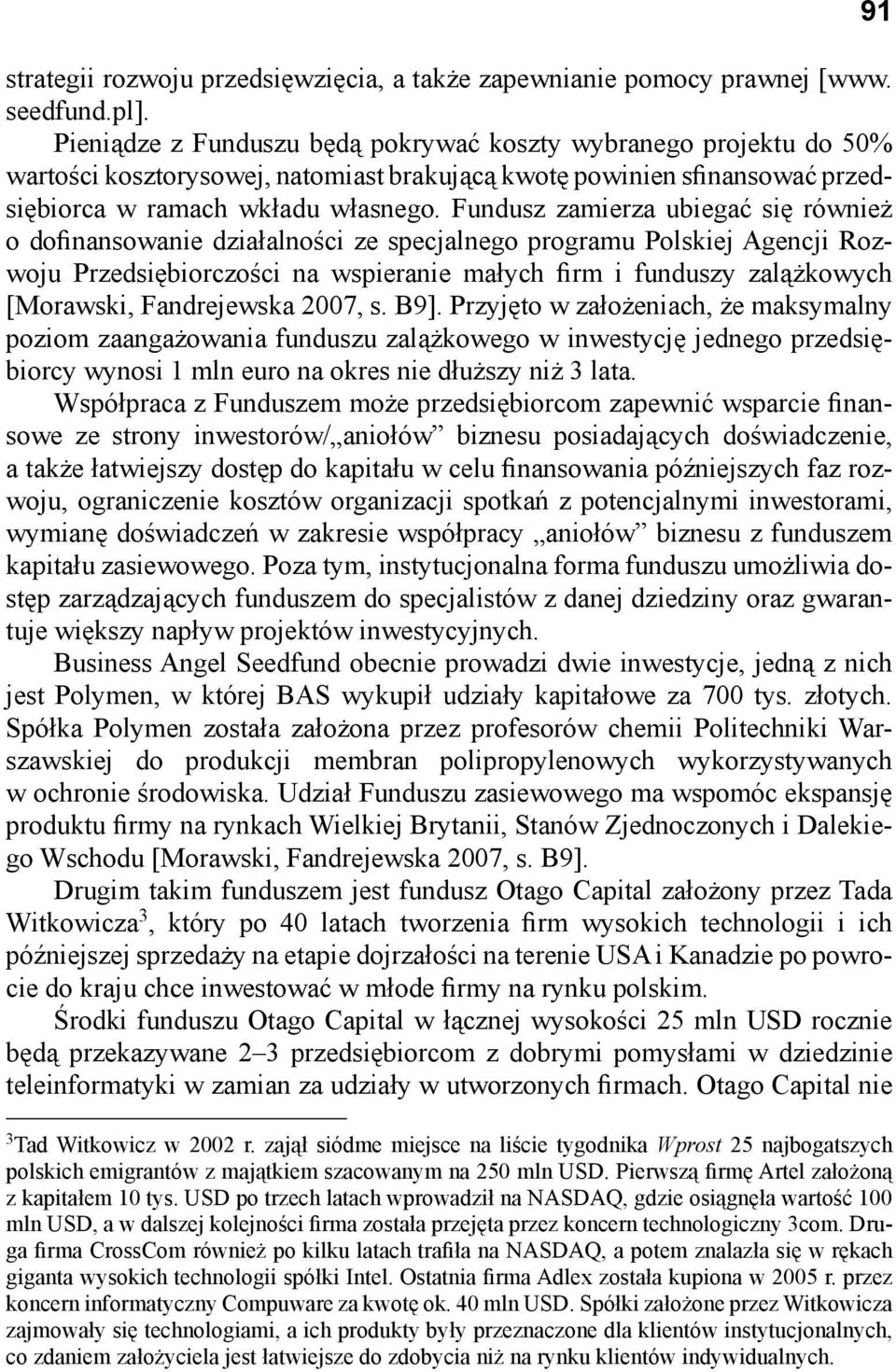 Fundusz zamierza ubiegać się również o dofinansowanie działalności ze specjalnego programu Polskiej Agencji Rozwoju Przedsiębiorczości na wspieranie małych firm i funduszy zalążkowych [Morawski,