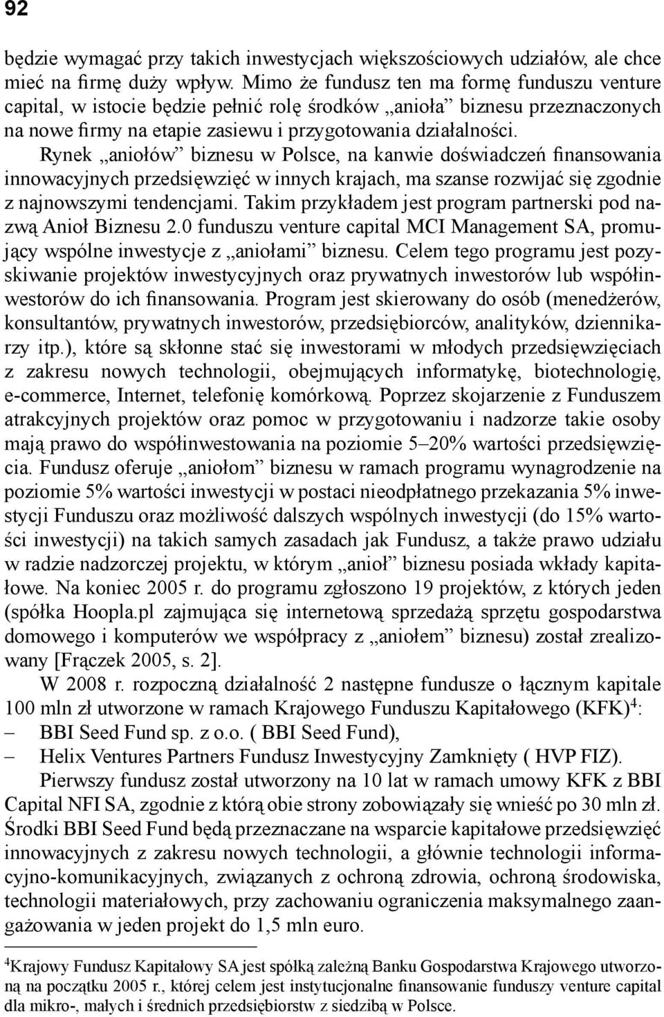 Rynek aniołów biznesu w Polsce, na kanwie doświadczeń finansowania innowacyjnych przedsięwzięć w innych krajach, ma szanse rozwijać się zgodnie z najnowszymi tendencjami.