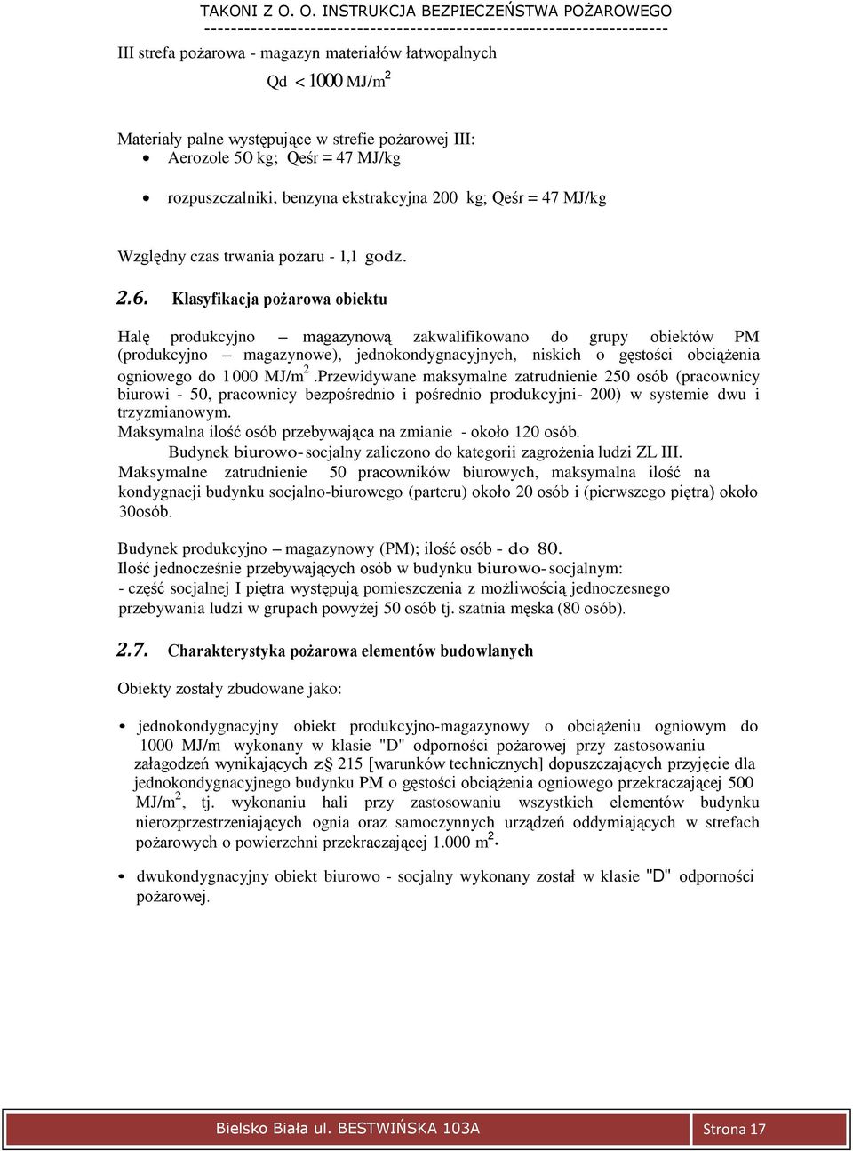 Klasyfikacja pożarowa obiektu Halę produkcyjno - magazynową zakwalifikowano do grupy obiektów PM (produkcyjno - magazynowe), jednokondygnacyjnych, niskich o gęstości obciążenia ogniowego do l 000