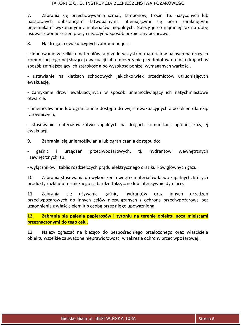 Na drogach ewakuacyjnych zabronione jest: - składowanie wszelkich materiałów, a przede wszystkim materiałów palnych na drogach komunikacji ogólnej służącej ewakuacji lub umieszczanie przedmiotów na