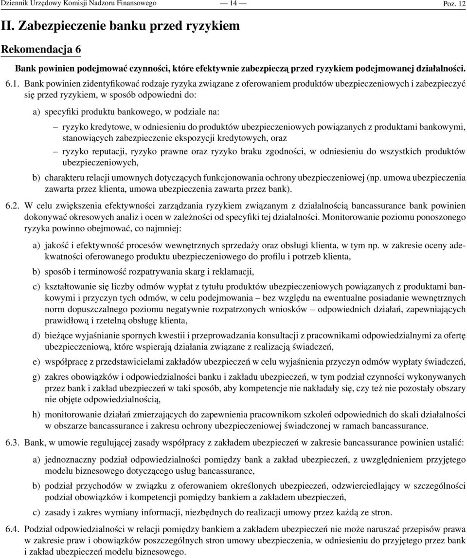 Bank powinien zidentyfikować rodzaje ryzyka związane z oferowaniem produktów ubezpieczeniowych i zabezpieczyć się przed ryzykiem, w sposób odpowiedni do: a) specyfiki produktu bankowego, w podziale