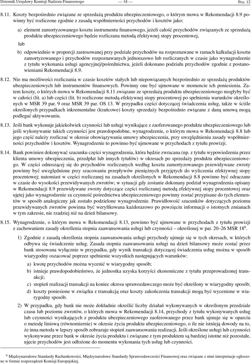 produktu ubezpieczeniowego będzie rozliczana metodą efektywnej stopy procentowej, lub b) odpowiednio w proporcji zastosowanej przy podziale przychodów na rozpoznawane w ramach kalkulacji kosztu