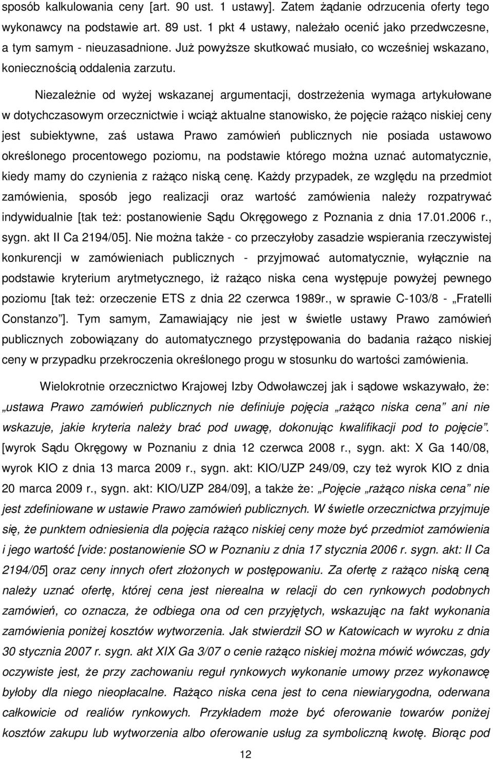 Niezależnie od wyżej wskazanej argumentacji, dostrzeżenia wymaga artykułowane w dotychczasowym orzecznictwie i wciąż aktualne stanowisko, że pojęcie rażąco niskiej ceny jest subiektywne, zaś ustawa