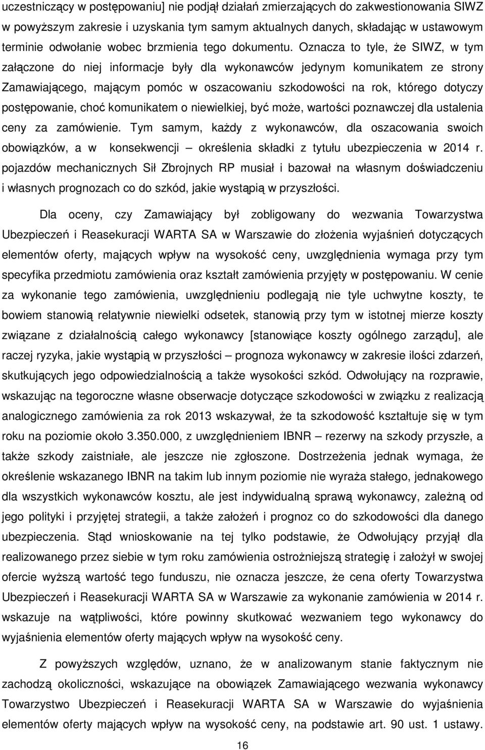 Oznacza to tyle, że SIWZ, w tym załączone do niej informacje były dla wykonawców jedynym komunikatem ze strony Zamawiającego, mającym pomóc w oszacowaniu szkodowości na rok, którego dotyczy