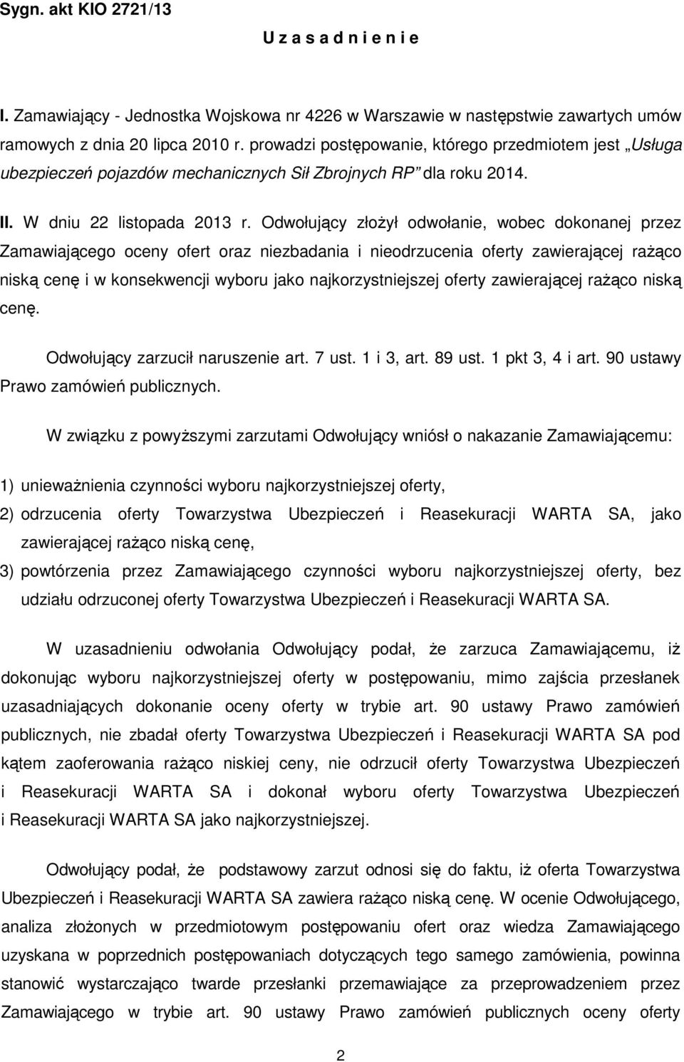 Odwołujący złożył odwołanie, wobec dokonanej przez Zamawiającego oceny ofert oraz niezbadania i nieodrzucenia oferty zawierającej rażąco niską cenę i w konsekwencji wyboru jako najkorzystniejszej